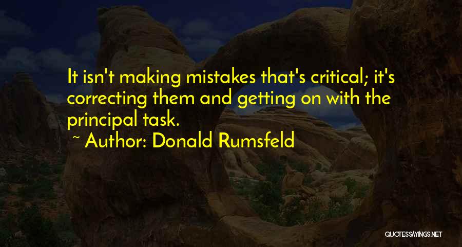 Donald Rumsfeld Quotes: It Isn't Making Mistakes That's Critical; It's Correcting Them And Getting On With The Principal Task.