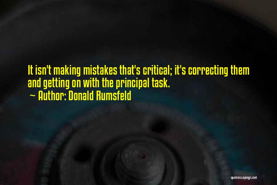 Donald Rumsfeld Quotes: It Isn't Making Mistakes That's Critical; It's Correcting Them And Getting On With The Principal Task.