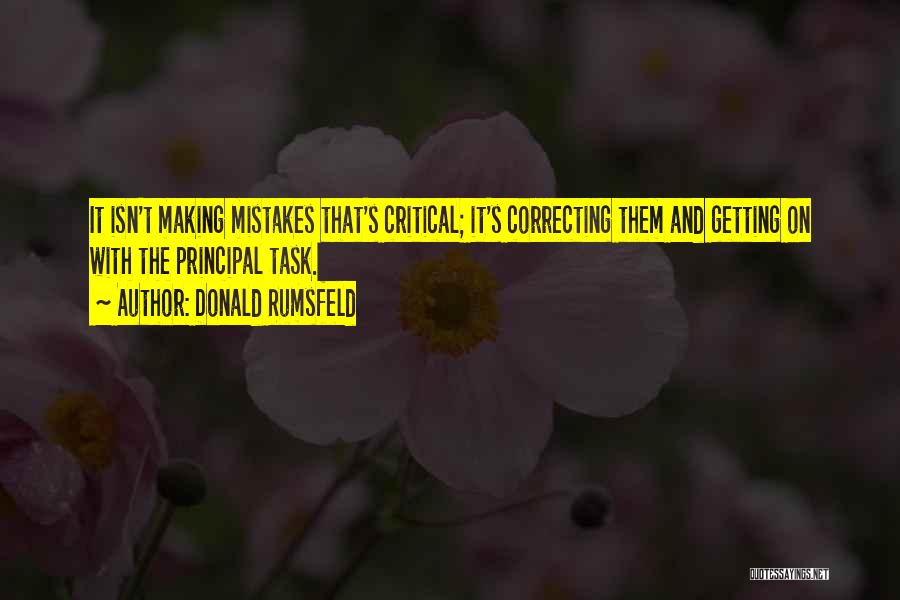 Donald Rumsfeld Quotes: It Isn't Making Mistakes That's Critical; It's Correcting Them And Getting On With The Principal Task.