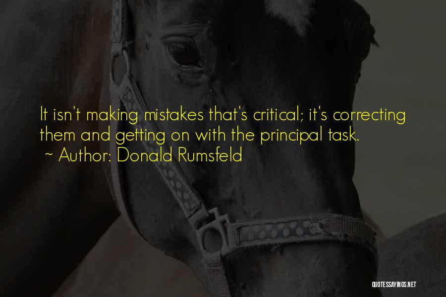 Donald Rumsfeld Quotes: It Isn't Making Mistakes That's Critical; It's Correcting Them And Getting On With The Principal Task.