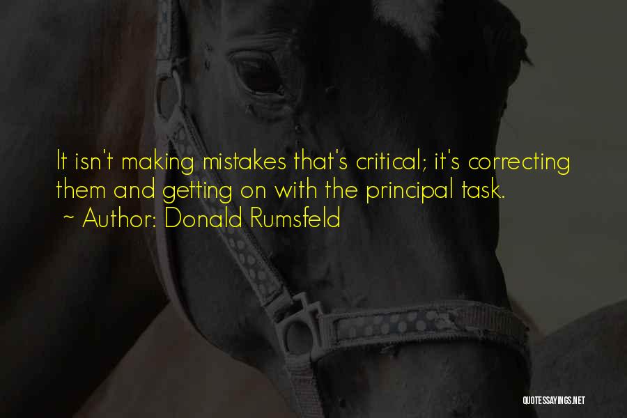 Donald Rumsfeld Quotes: It Isn't Making Mistakes That's Critical; It's Correcting Them And Getting On With The Principal Task.