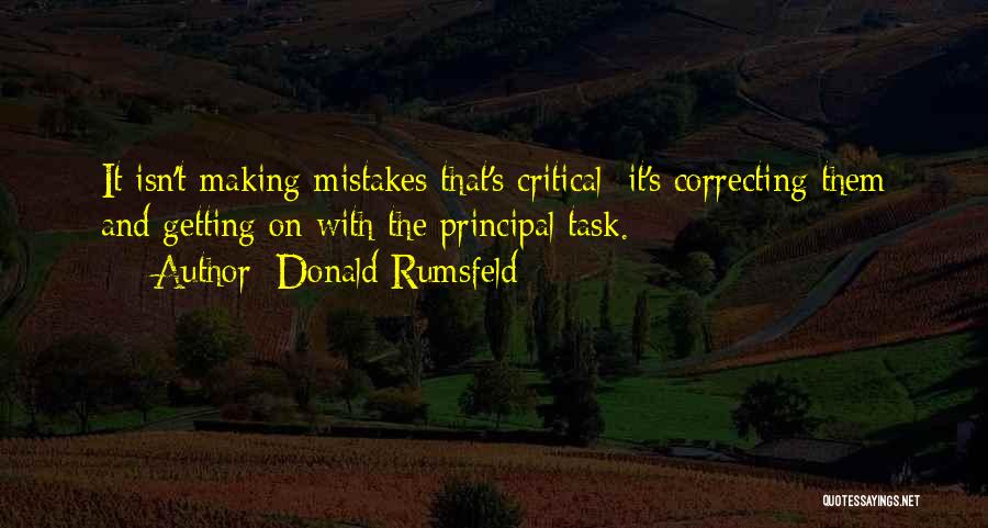 Donald Rumsfeld Quotes: It Isn't Making Mistakes That's Critical; It's Correcting Them And Getting On With The Principal Task.