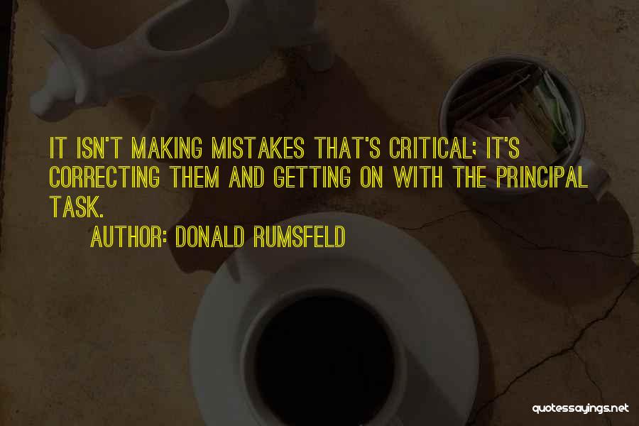 Donald Rumsfeld Quotes: It Isn't Making Mistakes That's Critical; It's Correcting Them And Getting On With The Principal Task.