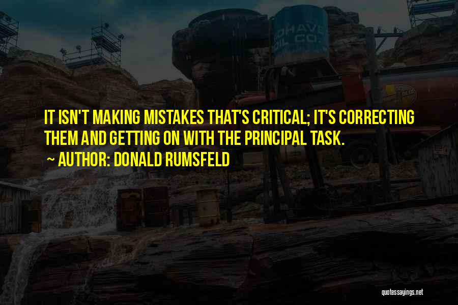 Donald Rumsfeld Quotes: It Isn't Making Mistakes That's Critical; It's Correcting Them And Getting On With The Principal Task.