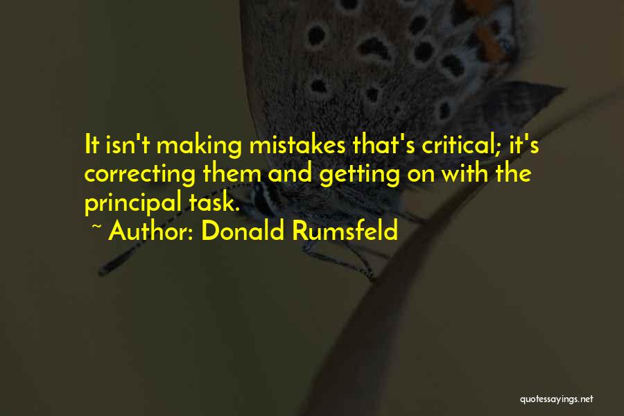 Donald Rumsfeld Quotes: It Isn't Making Mistakes That's Critical; It's Correcting Them And Getting On With The Principal Task.