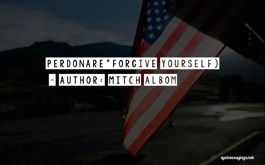 Mitch Albom Quotes: Perdonareforgive Yourself)