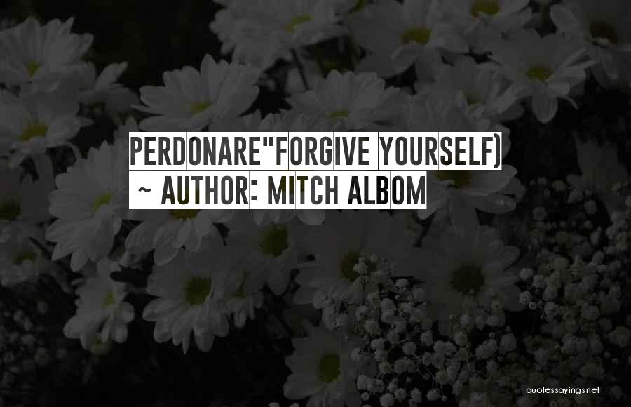 Mitch Albom Quotes: Perdonareforgive Yourself)