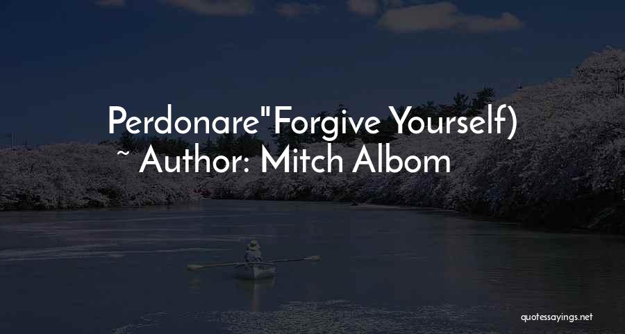 Mitch Albom Quotes: Perdonareforgive Yourself)