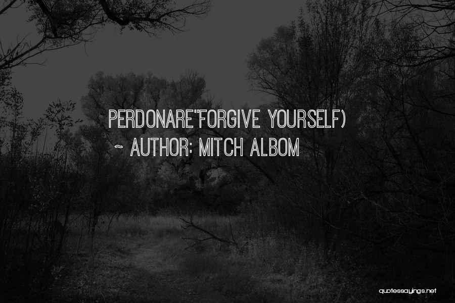 Mitch Albom Quotes: Perdonareforgive Yourself)