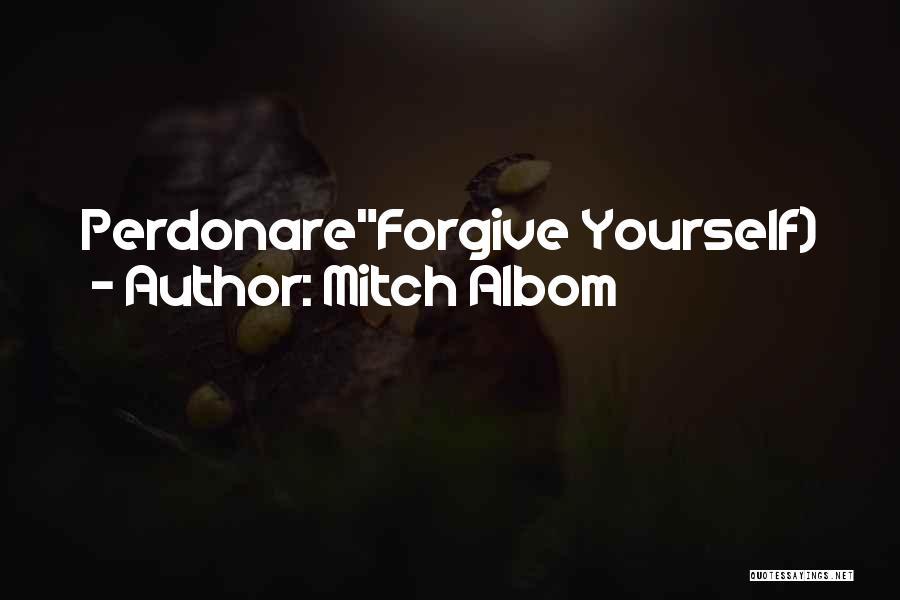 Mitch Albom Quotes: Perdonareforgive Yourself)