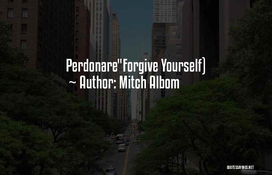 Mitch Albom Quotes: Perdonareforgive Yourself)