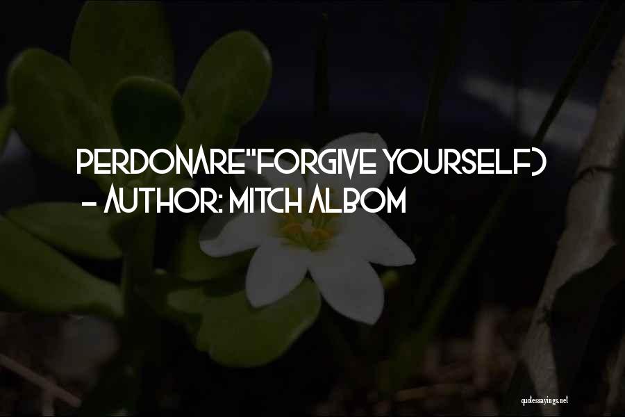 Mitch Albom Quotes: Perdonareforgive Yourself)