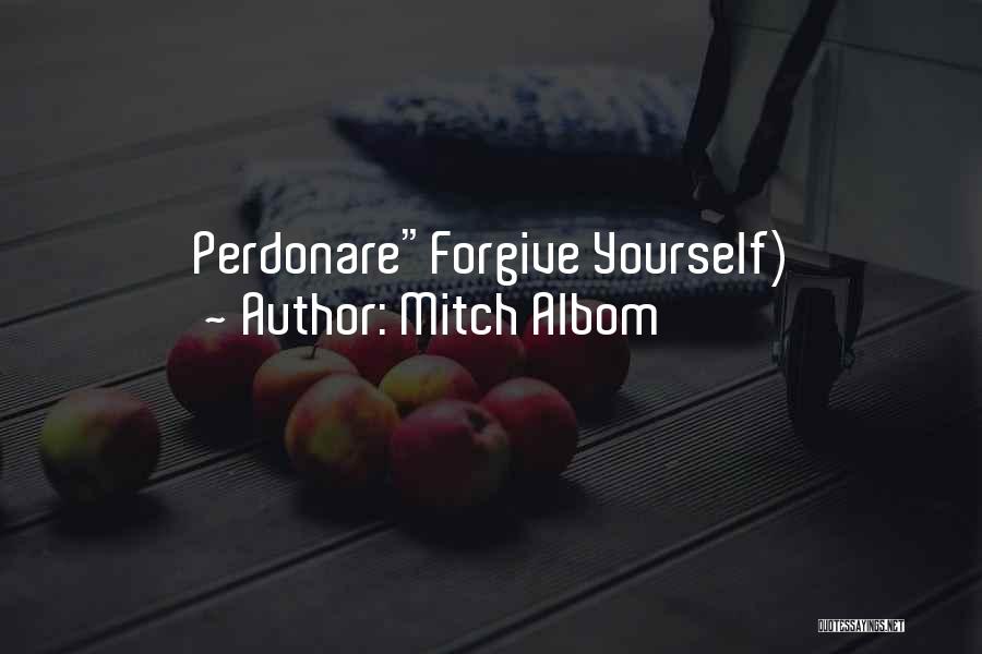 Mitch Albom Quotes: Perdonareforgive Yourself)