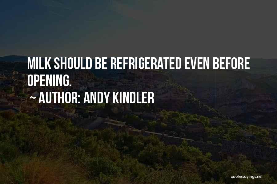 Andy Kindler Quotes: Milk Should Be Refrigerated Even Before Opening.