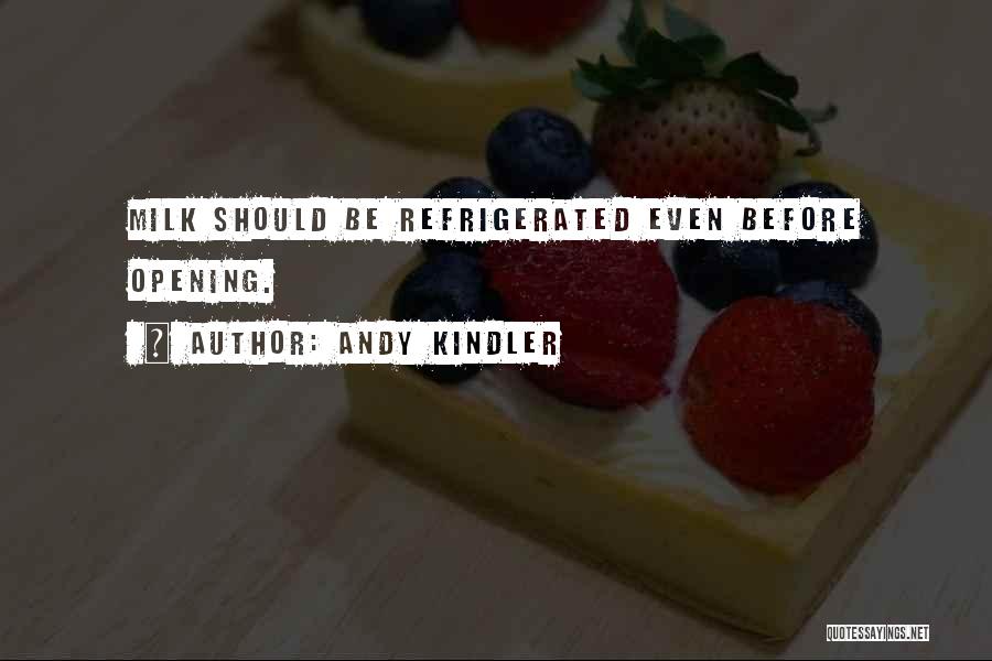 Andy Kindler Quotes: Milk Should Be Refrigerated Even Before Opening.