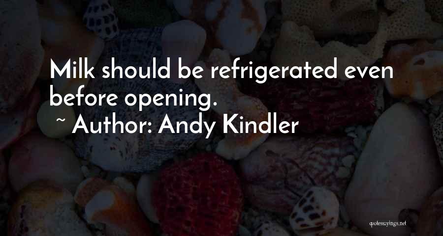 Andy Kindler Quotes: Milk Should Be Refrigerated Even Before Opening.
