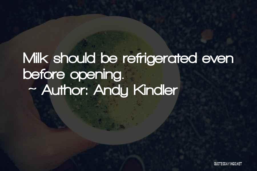 Andy Kindler Quotes: Milk Should Be Refrigerated Even Before Opening.