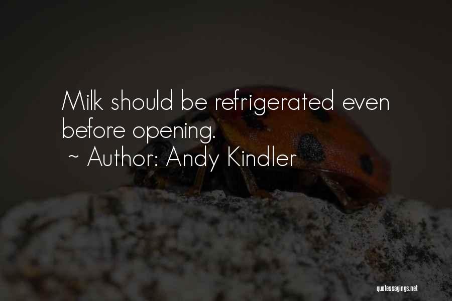 Andy Kindler Quotes: Milk Should Be Refrigerated Even Before Opening.