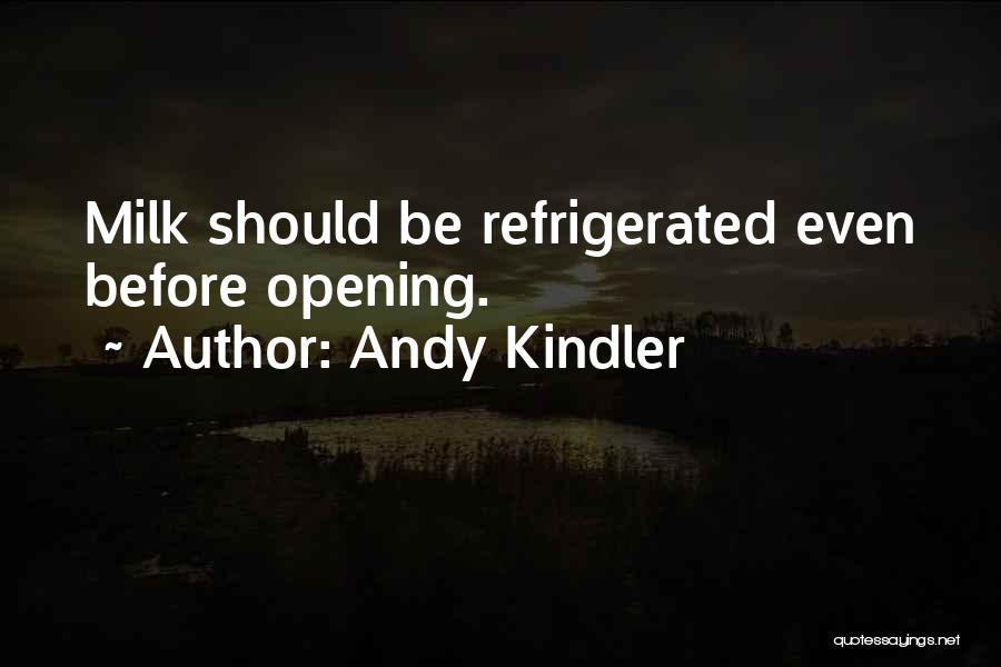 Andy Kindler Quotes: Milk Should Be Refrigerated Even Before Opening.