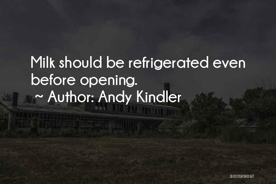 Andy Kindler Quotes: Milk Should Be Refrigerated Even Before Opening.