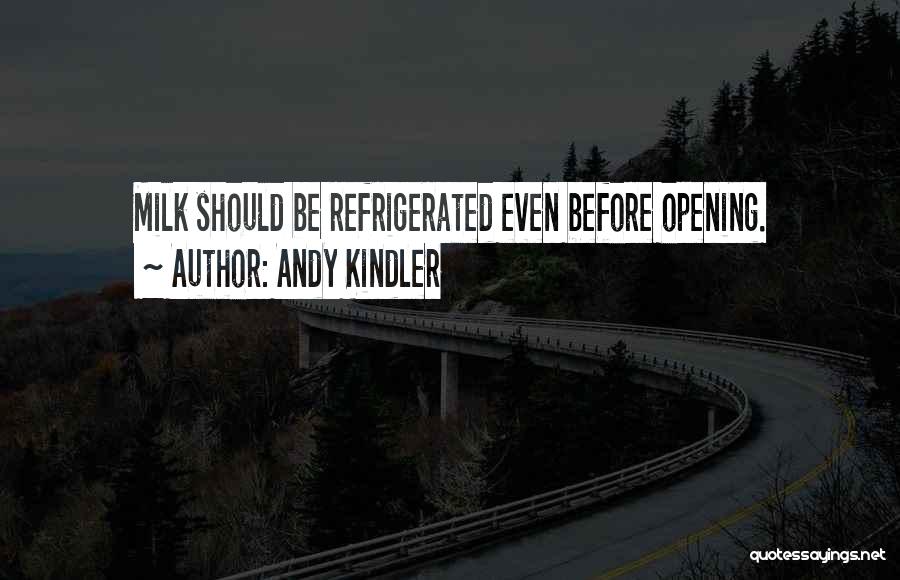 Andy Kindler Quotes: Milk Should Be Refrigerated Even Before Opening.