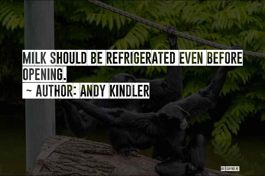 Andy Kindler Quotes: Milk Should Be Refrigerated Even Before Opening.