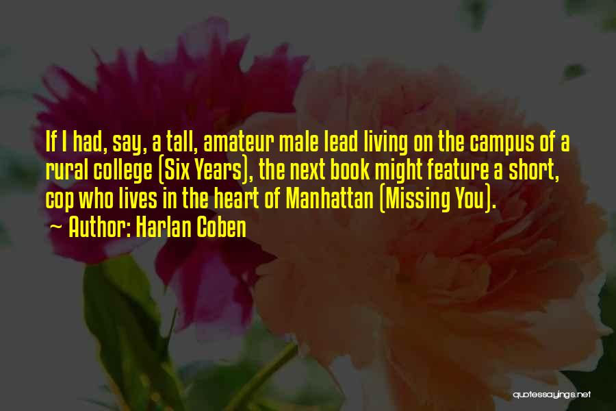 Harlan Coben Quotes: If I Had, Say, A Tall, Amateur Male Lead Living On The Campus Of A Rural College (six Years), The