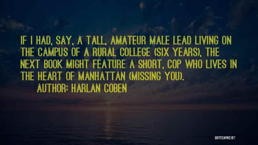 Harlan Coben Quotes: If I Had, Say, A Tall, Amateur Male Lead Living On The Campus Of A Rural College (six Years), The