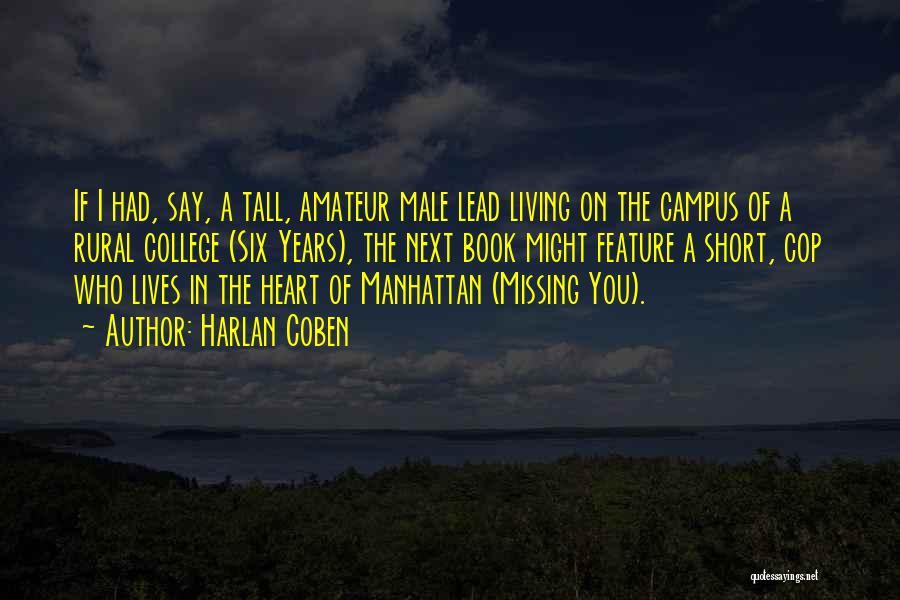 Harlan Coben Quotes: If I Had, Say, A Tall, Amateur Male Lead Living On The Campus Of A Rural College (six Years), The