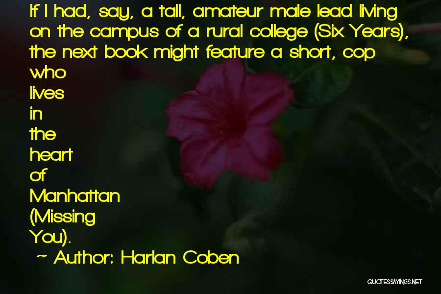 Harlan Coben Quotes: If I Had, Say, A Tall, Amateur Male Lead Living On The Campus Of A Rural College (six Years), The