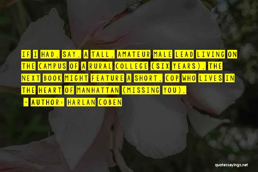 Harlan Coben Quotes: If I Had, Say, A Tall, Amateur Male Lead Living On The Campus Of A Rural College (six Years), The