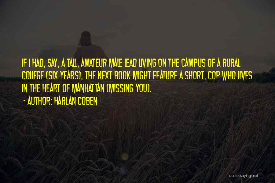 Harlan Coben Quotes: If I Had, Say, A Tall, Amateur Male Lead Living On The Campus Of A Rural College (six Years), The