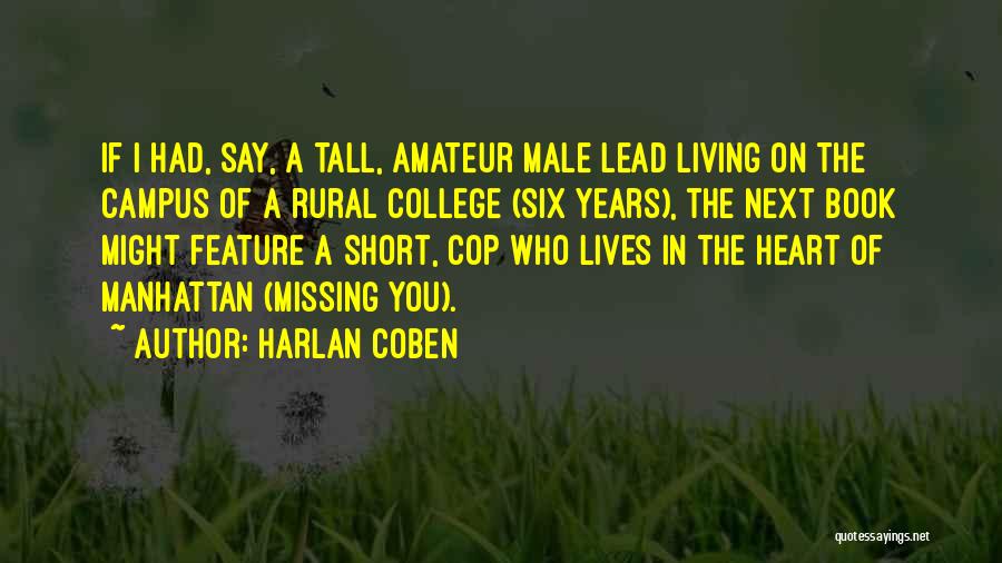 Harlan Coben Quotes: If I Had, Say, A Tall, Amateur Male Lead Living On The Campus Of A Rural College (six Years), The