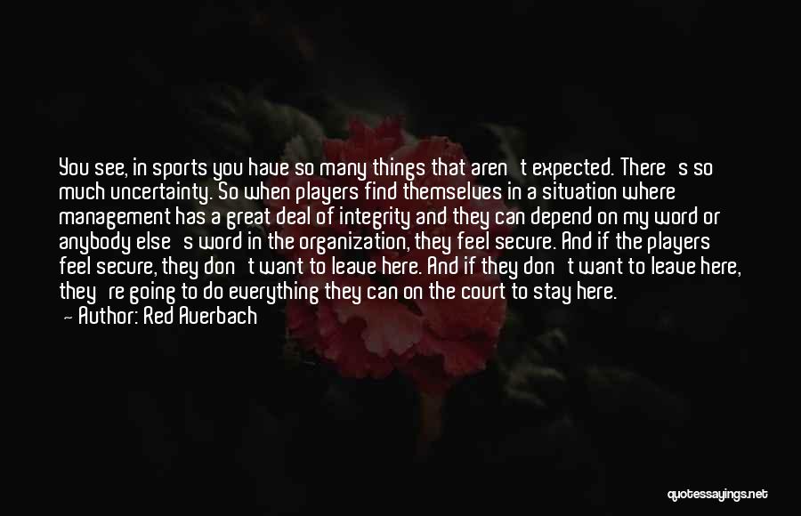 Red Auerbach Quotes: You See, In Sports You Have So Many Things That Aren't Expected. There's So Much Uncertainty. So When Players Find