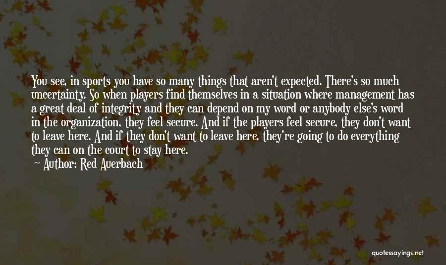 Red Auerbach Quotes: You See, In Sports You Have So Many Things That Aren't Expected. There's So Much Uncertainty. So When Players Find