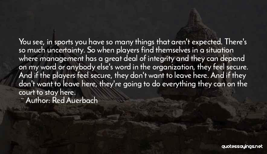 Red Auerbach Quotes: You See, In Sports You Have So Many Things That Aren't Expected. There's So Much Uncertainty. So When Players Find