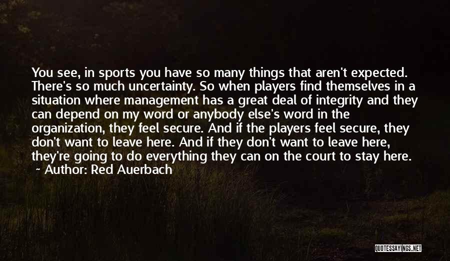 Red Auerbach Quotes: You See, In Sports You Have So Many Things That Aren't Expected. There's So Much Uncertainty. So When Players Find