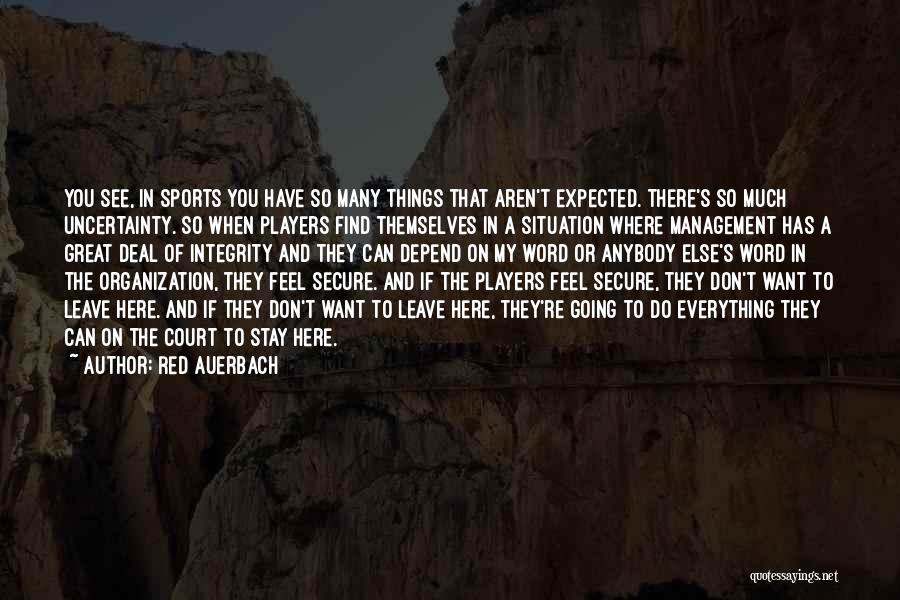 Red Auerbach Quotes: You See, In Sports You Have So Many Things That Aren't Expected. There's So Much Uncertainty. So When Players Find