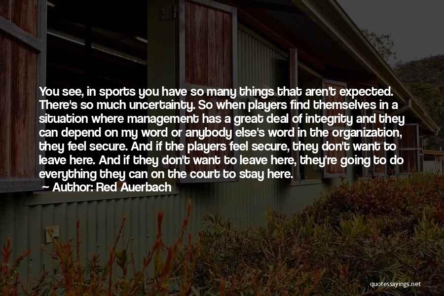 Red Auerbach Quotes: You See, In Sports You Have So Many Things That Aren't Expected. There's So Much Uncertainty. So When Players Find