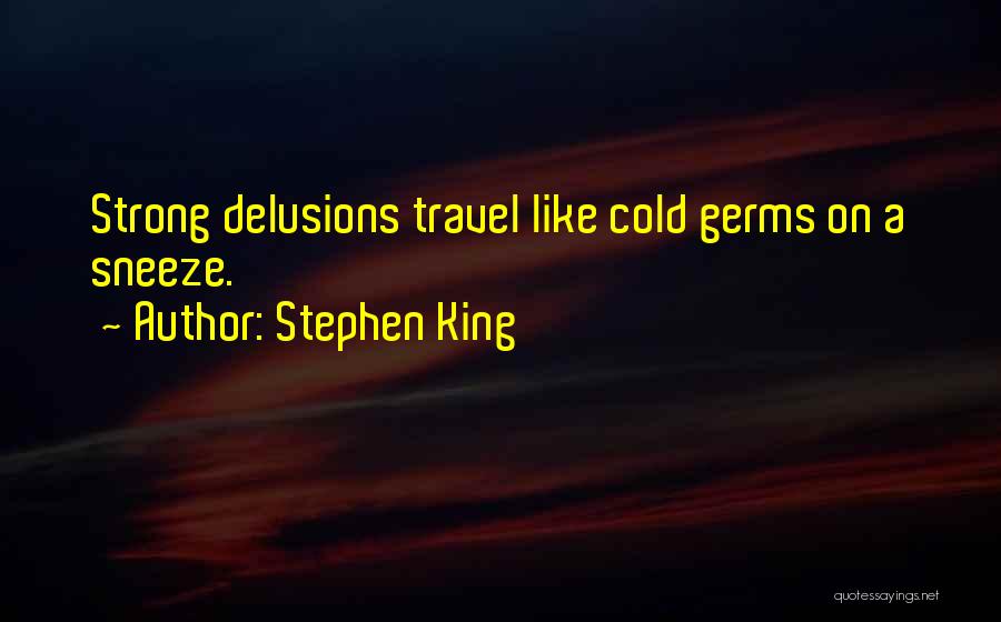 Stephen King Quotes: Strong Delusions Travel Like Cold Germs On A Sneeze.