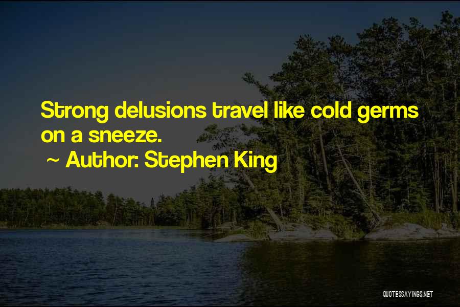 Stephen King Quotes: Strong Delusions Travel Like Cold Germs On A Sneeze.