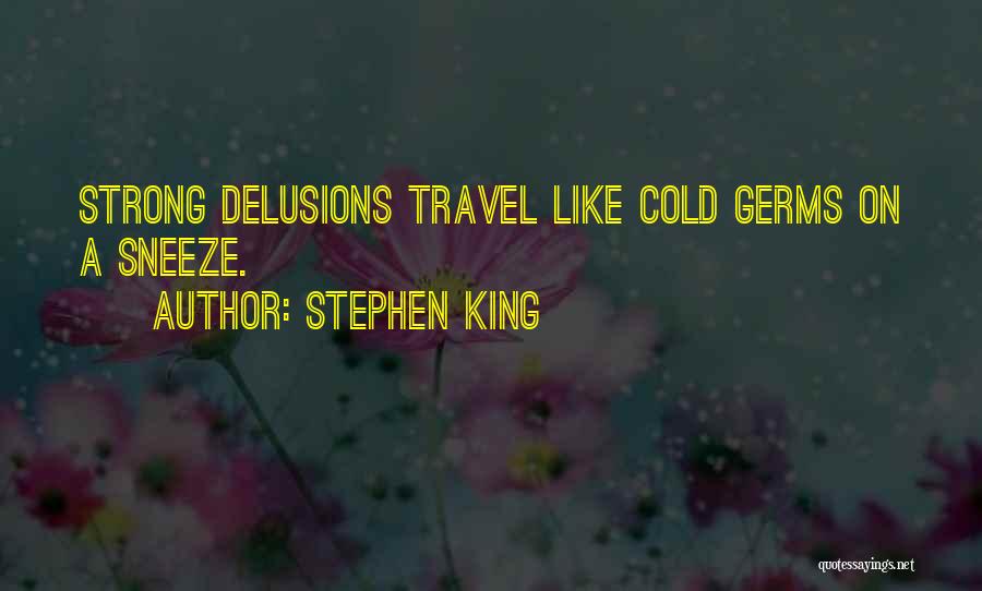 Stephen King Quotes: Strong Delusions Travel Like Cold Germs On A Sneeze.