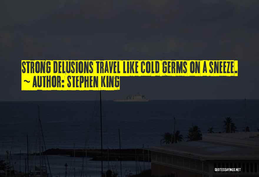 Stephen King Quotes: Strong Delusions Travel Like Cold Germs On A Sneeze.