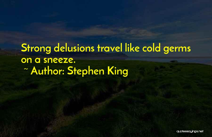 Stephen King Quotes: Strong Delusions Travel Like Cold Germs On A Sneeze.