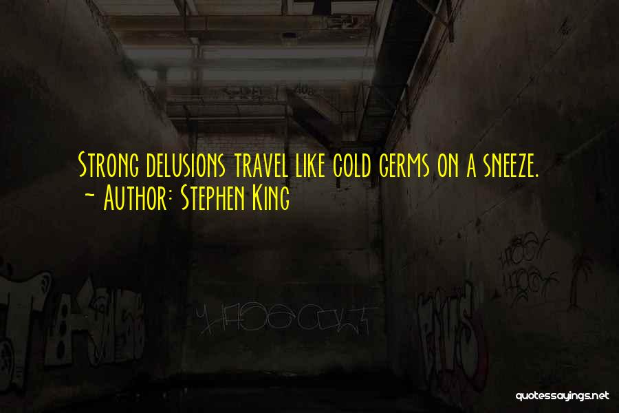 Stephen King Quotes: Strong Delusions Travel Like Cold Germs On A Sneeze.