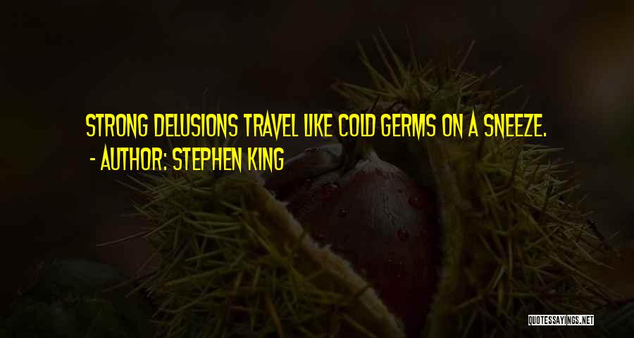 Stephen King Quotes: Strong Delusions Travel Like Cold Germs On A Sneeze.