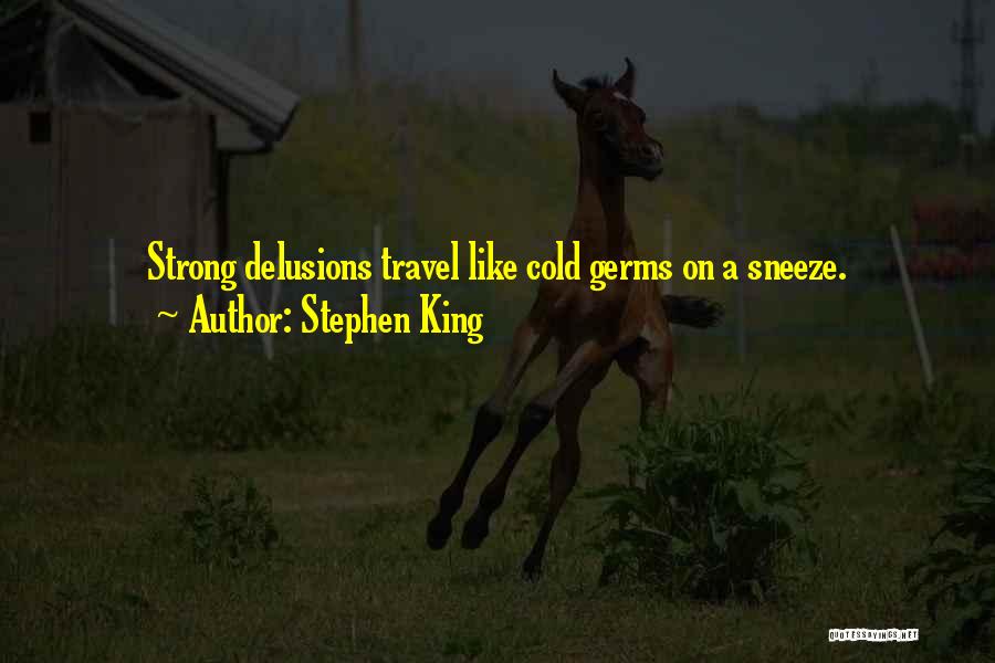 Stephen King Quotes: Strong Delusions Travel Like Cold Germs On A Sneeze.