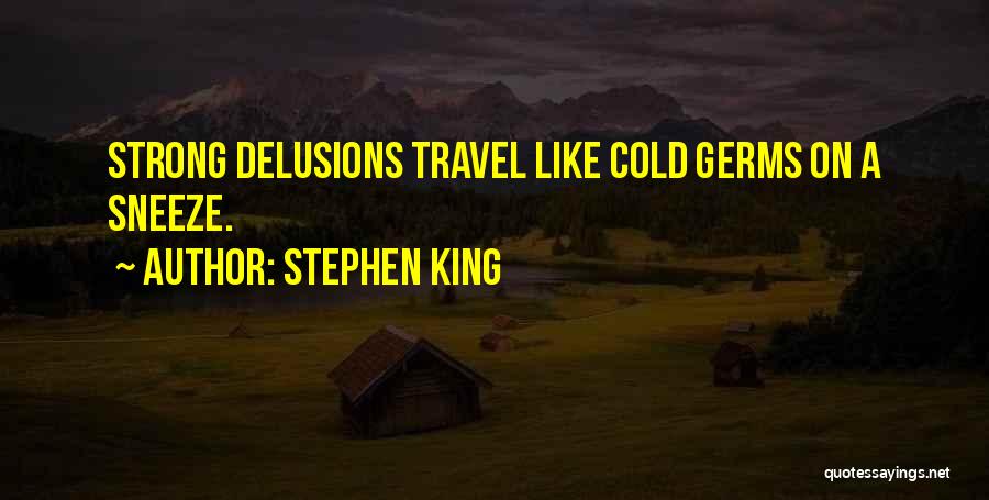 Stephen King Quotes: Strong Delusions Travel Like Cold Germs On A Sneeze.