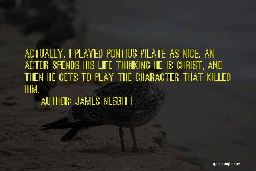 James Nesbitt Quotes: Actually, I Played Pontius Pilate As Nice. An Actor Spends His Life Thinking He Is Christ, And Then He Gets