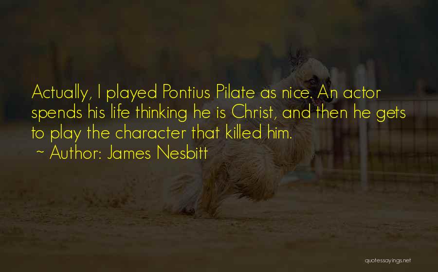 James Nesbitt Quotes: Actually, I Played Pontius Pilate As Nice. An Actor Spends His Life Thinking He Is Christ, And Then He Gets